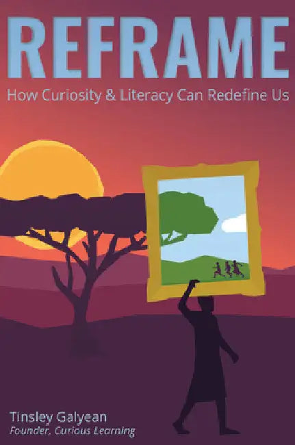 Reframe: How Curiosity and Literacy Can Redefine Us by Galyean, Tinsley