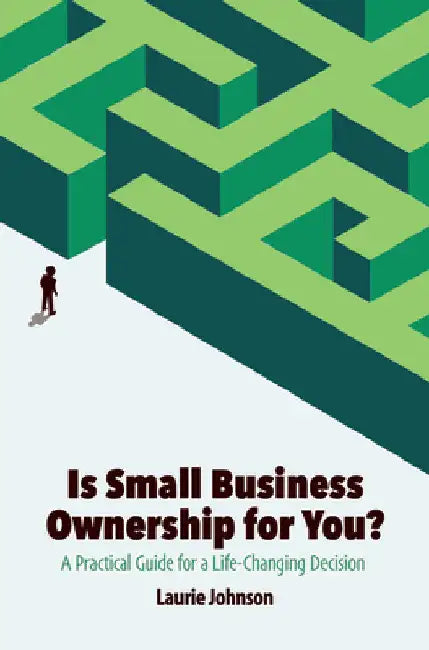 Is Small Business Ownership for You?: A Practical Guide for a Life-Changing Decision by Johnson, Laurie