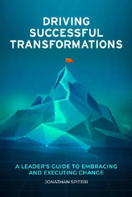 Driving Successful Transformations: A Leader's Guide to Embracing and Executing Change by Spiteri, Jonathan