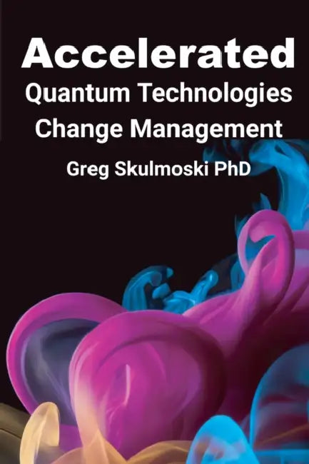 Accelerated Quantum Technologies Change Management by Gregory J. Skulmoski