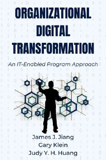 Organizational Digital Transformation: An IT-Enabled Program Approach by James J. Jiang, Gary Klein, Judy Y. H. Huang