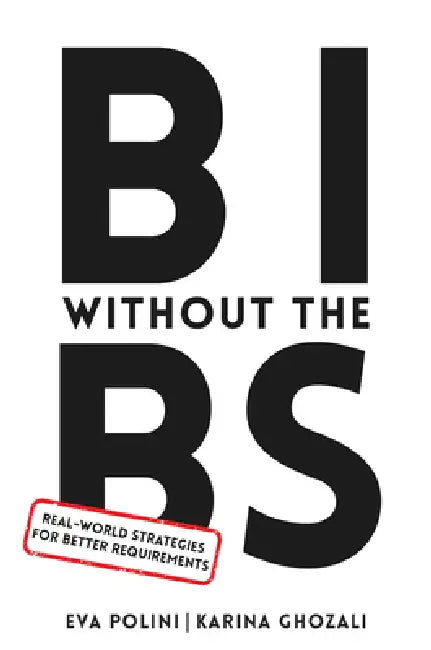 BI Without the BS: Real-World Strategies for Better Requirements by Eva Polini, Karina Ghozali