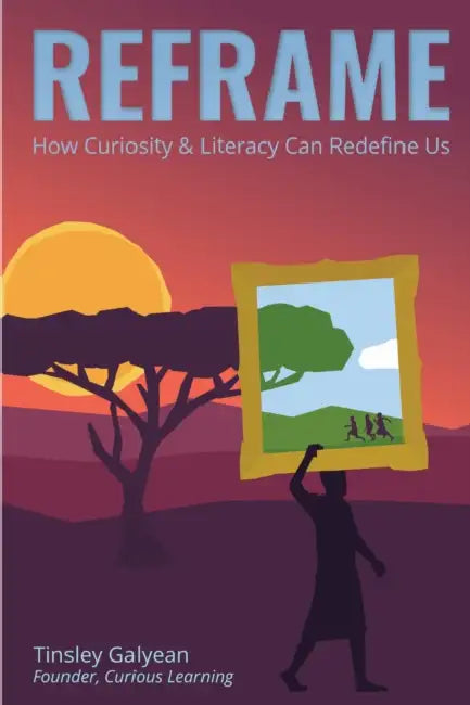 Reframe: How Curiosity and Literacy Can Redefine Us by Tinsley Galyean