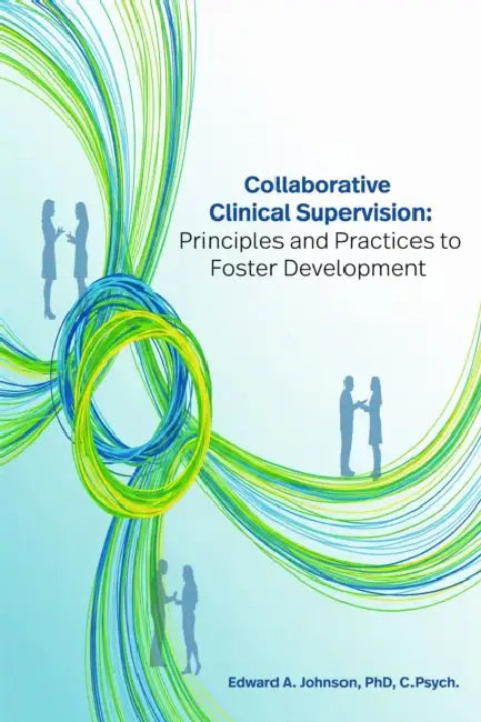Collaborative Clinical Supervision: Principles and Practices to Foster Development by Edward Johnson