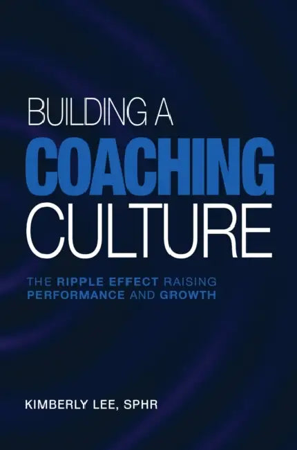 Building a Coaching Culture: The Ripple Effect Raising Performance and Growth by Kimberly Lee