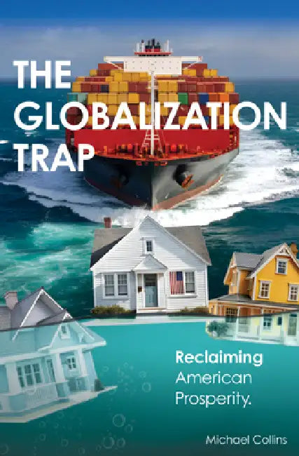 The Globalization Trap: Reclaiming American Prosperity by Michael Collins