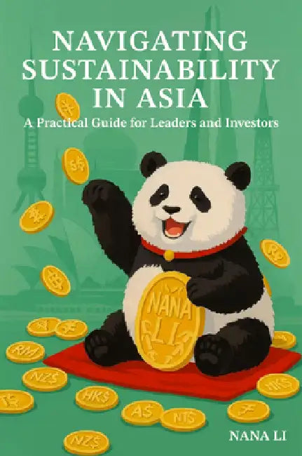Navigating Sustainability in Asia: A Practical Guide for Leaders and Investors by Nana Li