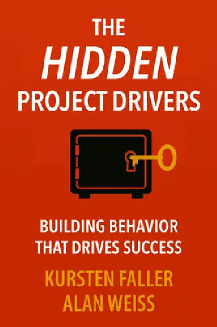 The Hidden Project Drivers: Building Behavior that Drives Success by Kursten Faller, Alan Weiss