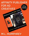 Affinity Publisher for Ad Creatives: Full-Color Edition by M. L. Humphrey