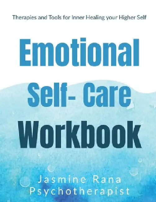 Emotional Self-Care Workbook: Therapies and Tools for Inner Healing your Higher Self: Self- Psychotherapies for Emotional - Mental Well-being and We by Jasmine Rana