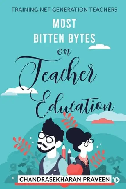 Most Bitten Bytes on Teacher Education: Training Net Generation Teachers by Chandrasekharan Praveen