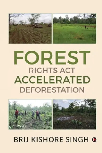 Forest Rights Act - Accelerated Deforestation by Brij Kishore Singh