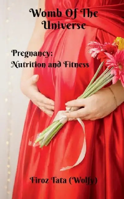 Womb Of The Universe: Pregnancy: Nutrition and Fitness by Firoz Tata (Wolfy)