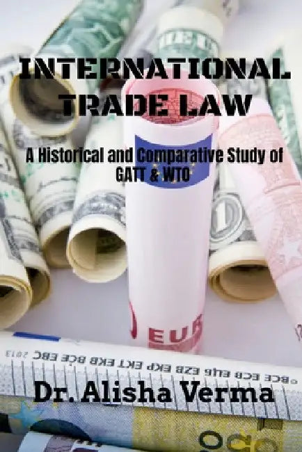 International Trade Law: A Historical and Comparative Study of GATT & Wto by Alisha Verma