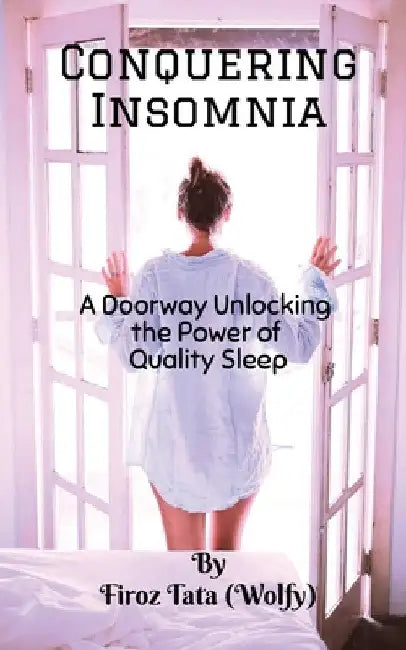 Conquering Insomnia: A Doorway Unlocking The Power Of Quality Sleep by Firoz Tata (Wolfy)