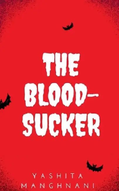 The Bloodsucker by Yashita Manghnani