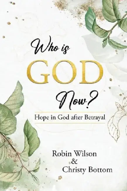 Who is God Now?: Hope in God after Betrayal by Robin Wilson