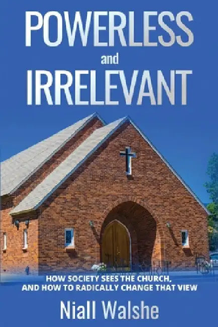 Powerless And Irrelevant by Walshe, Niall