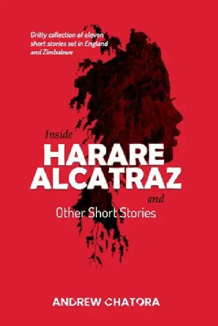 Inside Harare Alcatraz and Other Short Stories by Chatora, Andrew