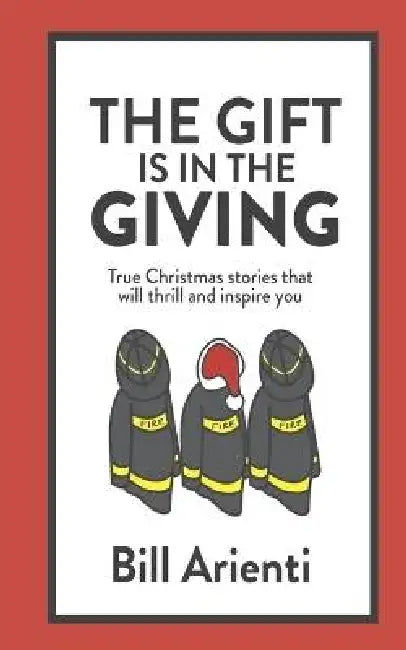 The Gift Is In The Giving: True Christmas stories that will thrill and inspire you by Bill Arienti