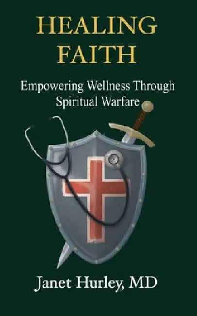 Healing Faith: Empowering Wellness Through Spiritual Warfare by Janet Hurley
