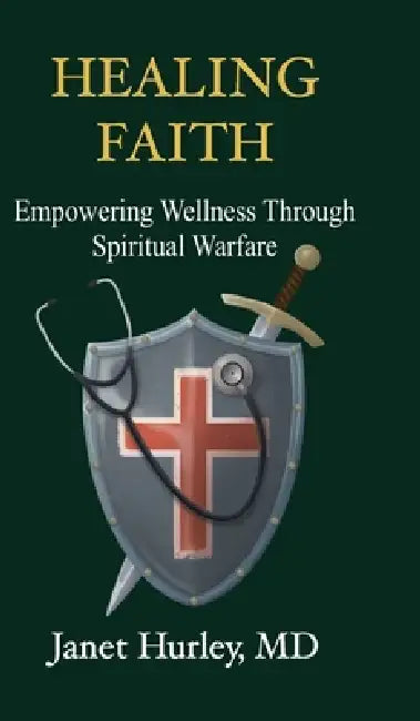 Healing Faith: Empowering Wellness Through Spiritual Warfare by Janet Hurley