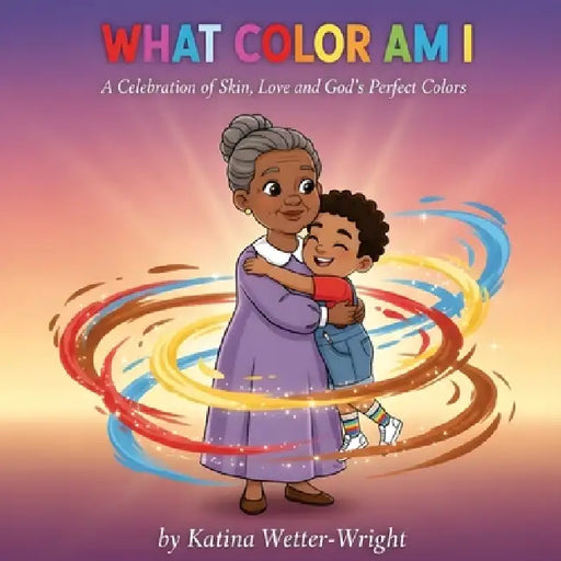 What Color Am I: A Celebration of Skin, Love and God's Perfect Colors by Katina Wetter-Wright