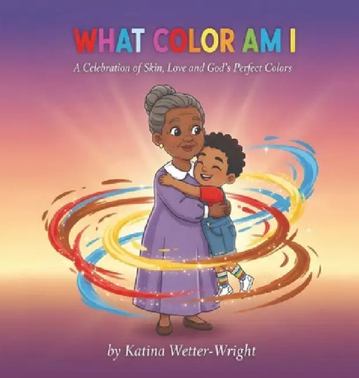 What Color Am I: A Celebration of Skin, Love and God's Perfect Colors by Katina Wetter-Wright