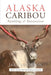 Alaska Caribou: Ramblings & Ruminations by Jake Jacobson