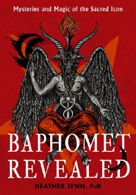 Baphomet Revealed: Mysteries and Magic of the Sacred Icon by Heather Lynn