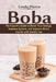 Boba: The Expert's Guide to boost your Energy, Immune System and improve Heart Health with Bubble Tea by Linda Pierce