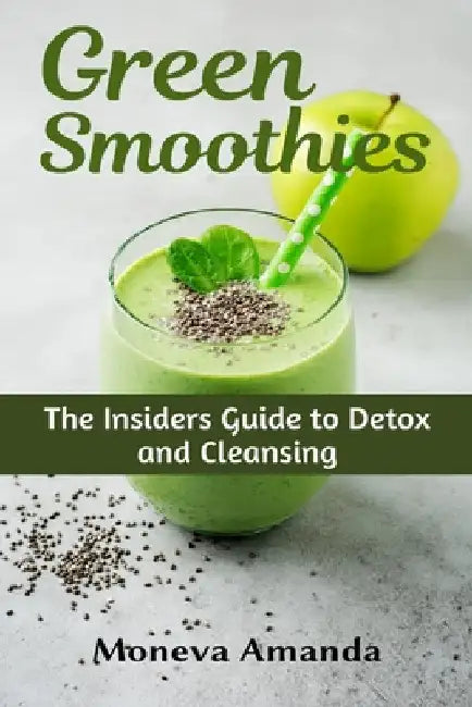 Green Smoothies: The Insider's Guide to Detox and Cleansing by Moneva Amanda