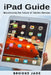 iPad Guide: Maximizing the Future of Tablets Devices by Brooke Jade