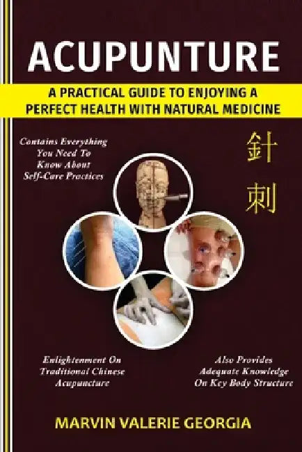 Acupuncture: A Practical Guide to Enjoying a Perfect Health with Natural Medicine by Marvin Valerie Georgia