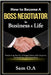How to Become a Boss Negotiator in Business and Life: Mastering the Art of Negotiation with Anyone, at Anytime, and Anywhere by O. a., Sam