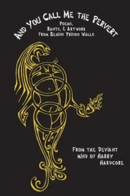 And You Call Me The Pervert?: Poems, Rants & Artwork From Behind Prison Walls by Harry Hardcore