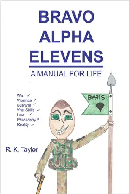 Bravo Alpha Elevens: A Manual For Life by Taylor, R. K.