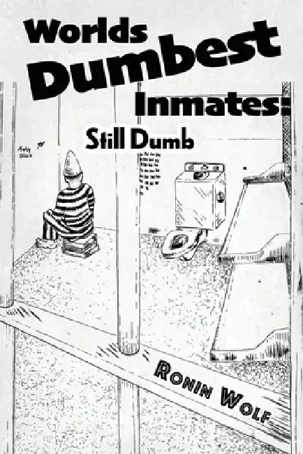 World's Dumbest Inmates: Still Dumb by Ronin Wolf
