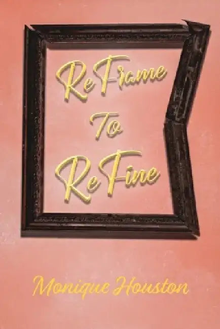 Reframe To Refine by Monique Houston