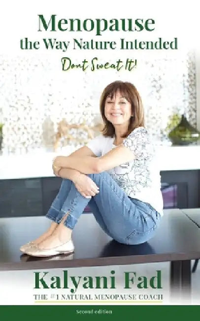 Menopause the Way Nature Intended. Don't Sweat It! by Kalyani Fad