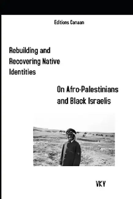 Rebuilding and Recovering Native Identities On Afro-Palestinians and Black Israelis by Editions Canaan