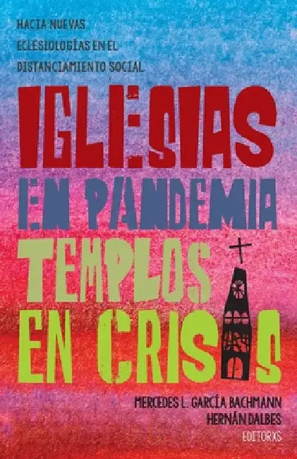 Iglesias en pandemia, templos en crisis: Hacia nuevas eclesiologías en el distanciamiento social by García Bachmann, Mercedes L.
