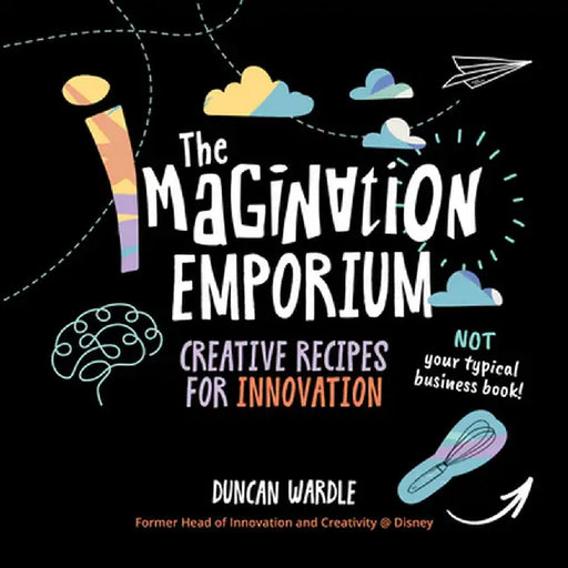 The Imagination Emporium: Creative Recipes for Innovation by Duncan Wardle