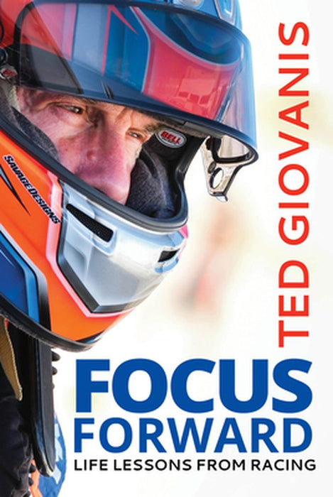 Focus Forward: Life Lessons from Racing by Ted Giovanis