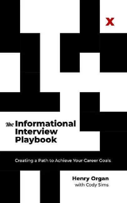 The Informational Interview Playbook: Creating a Path to Achieve Your Career Goals by Henry Organ