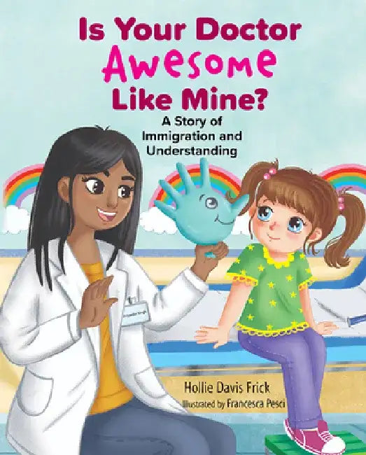 Is Your Doctor Awesome Like Mine? a Story of Immigration and Understanding by Hollie Davis Frick