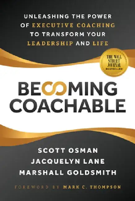Becoming Coachable: Unleashing the Power of Executive Coaching to Transform Your Leadership and Life by Scott Osman
