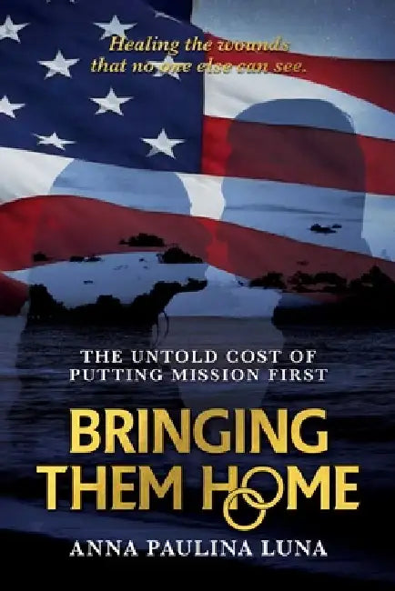 Bringing Them Home: The Untold Cost of Putting Mission First by Anna Paulina Luna