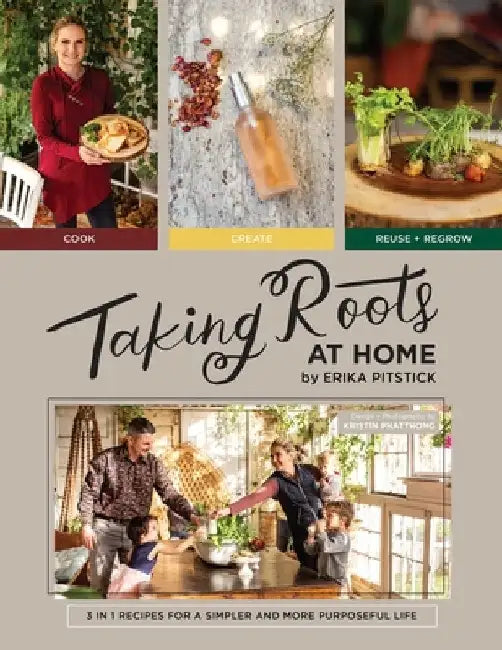 Taking Roots at Home: 3 in 1 Recipes for a Simpler and More Purposeful Life by Erika Pitstick