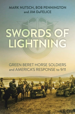 Swords of Lightning: Green Beret Horse Soldiers and America's Response to 9/11 by Mark Nutsch